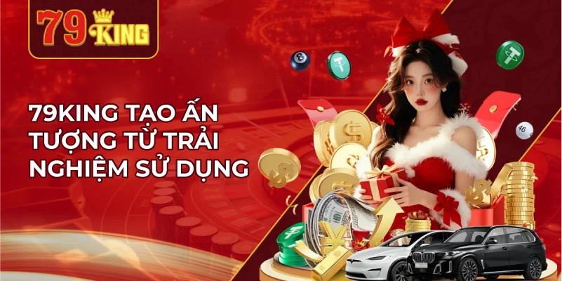 79KING Tạo Ấn Tượng Từ Trải Nghiệm Sử Dụng